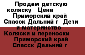 Продам детскую коляску › Цена ­ 8 000 - Приморский край, Спасск-Дальний г. Дети и материнство » Коляски и переноски   . Приморский край,Спасск-Дальний г.